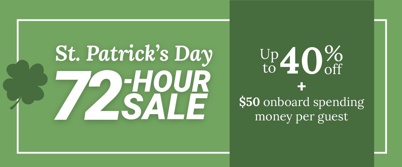 St Patricks Day 72-hour sale. Up to 40% off plus $50 onboard spending money per guest. Click to get more information.